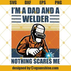 I’m A Dad And A Welder Nothing Scares Me SVG, Dad SVG, Welder SVG, Happy Fathers Day SVG
