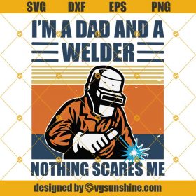 I'm A Dad And A Welder Nothing Scares Me SVG, Dad SVG, Welder SVG ...