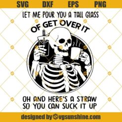Let Me Pour You A Tall Glass Of Get Over It SVG, Skeleton SVG, Skeleton Drink Coffee SVG, Skeleton Drinking SVG