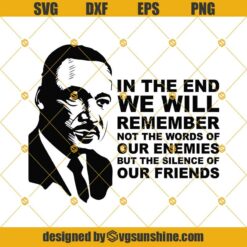 Martin Luther King Svg, In The End We Will Remember Svg, Martin Luther King Quote Svg, Jr. Quote Svg, Cut files for Cricut and Silhouette