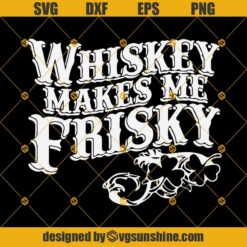 Whiskey Makes Me Frisky SVG, Irish Whiskey St. Patricks Day SVG DXF EPS PNG Cut Files Clipart Cricut Instant Download