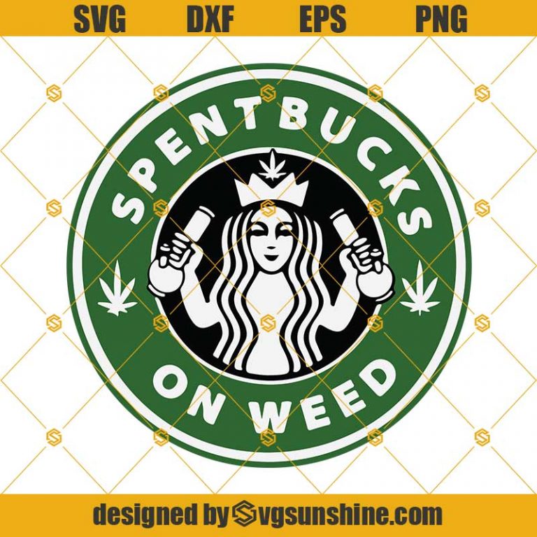 Spent Bucks On Weed Starbucks Logo Svg Weed Leaf Svg 420 Svg