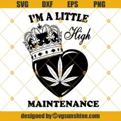 King Crown Heart High Maintenance SVG, Marijuana SVG, Joint SVG, Weed SVG, Grass SVG, Cannabis SVG, I’m a little High Maintenance SVG