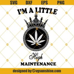 I’m A Little High Maintenance Svg, Marijuana Svg, Weed Leaf Svg, Pot Joint Stoned High Svg, Cannabis Svg Png Dxf Eps Clipart Cut Cutting
