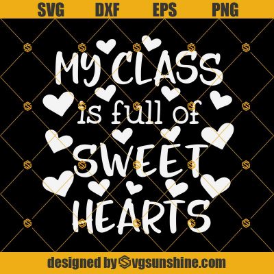Teacher Valentine’s Day Svg, My Class is Full of Sweet Hearts Svg ...