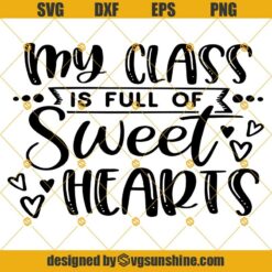 Valentine’s Day SVG, My Class is Full of Sweet Hearts SVG for cricut, silhouette cutting machines