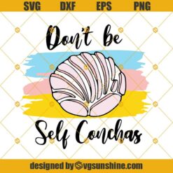 Don't be Self Conchas Svg, Pan Dulce, Mexican Pastries Svg, Sweet Bread Svg, Latina Svg, Chicana Svg, Mexican Food Svg