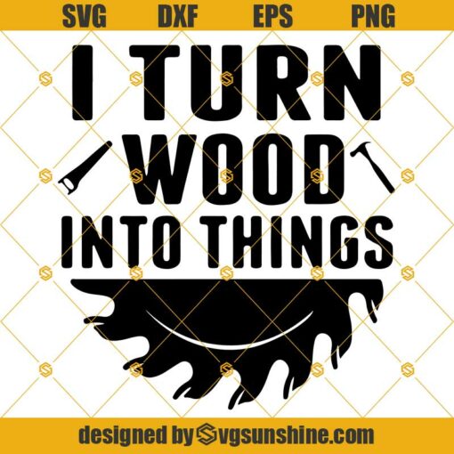 I Turn Wood Into Things Svg, Funny Dad Svg Png Dxf Eps, Lumberjack Svg, Father’s Day Svg, Grandpa Svg, Clip Art, Cricut Silhouette