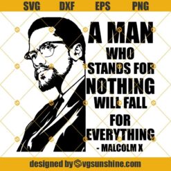 Malcolm X Svg, Malcolm X Quote Svg, Black History Svg, A Man Who Stands For Nothing Will Fall For Everything Svg
