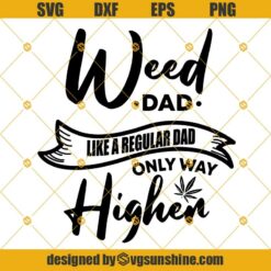 Weed Dad Like Regular Dad Only Way Higher SVG, Leaf Cannabis Pot Plant Joint Blunt Smoke Weed SVG PNG DXF EPS Vector Clipart Cut File