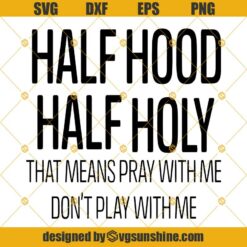Half Hood Half Holy Svg , Holy Enough To Pray For You Hood Enough To Swing On You That Means Pray With Me Don't Play With Me Svg Png Dxf Eps Cricut Silhouette