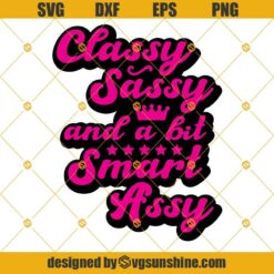 Classy Sassy and a bit Smart Assy Svg, Funny Svg, Quote Svg, Saying Svg, Mom Life Svg For Cricut, Silhouette, Cut File, Digital File