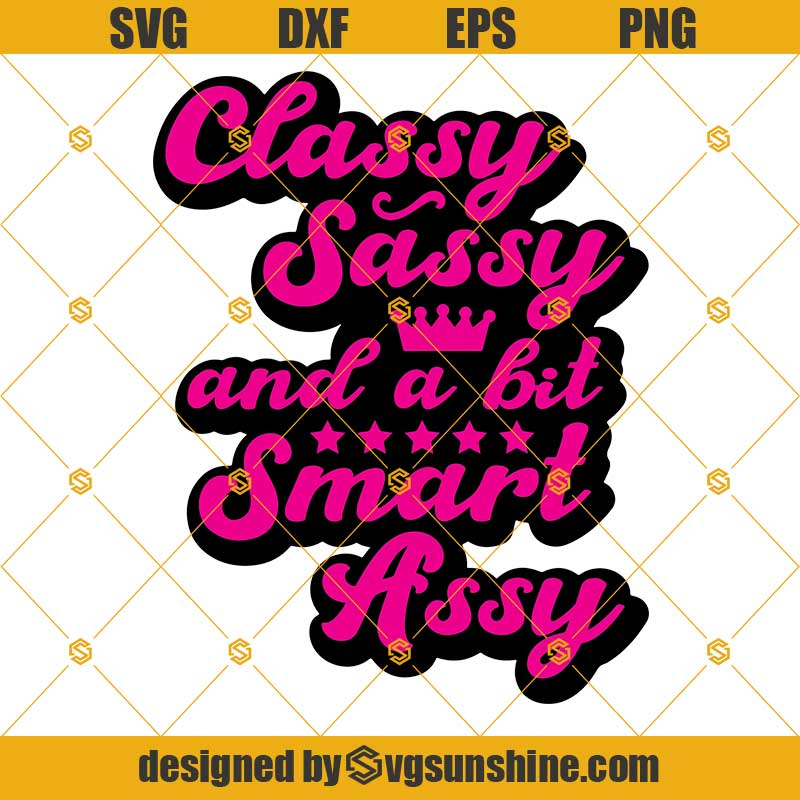 Classy Sassy And A Bit Smart Assy Svg Funny Svg Quote Svg Saying Svg Mom Life Svg For Cricut