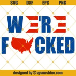We’re Fucked Biden Harris SVG, Fuck Biden SVG, America SVG, Trump Pence SVG, PNG, DXF EPS Digital Download