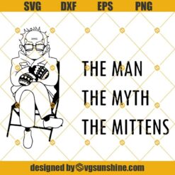 Bernie Sanders SVG, The Man The Myth The Mittens SVG, Bernie Mittens SVG, Bernie Sanders Mittens SVG PNG DXF EPS File for cricut silhouette