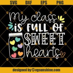 My Class is Full of Sweet Hearts SVG, Valentines SVG PNG DXF EPS Digital Cut File