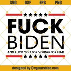 Fuck Biden And Fuck You For Voting For Him SVG DXF EPS PNG Cut Files Clipart Cricut Silhouette