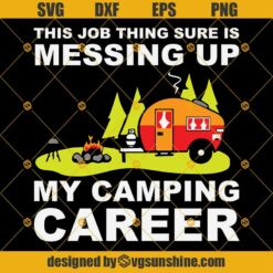 This Job Thing Sure Is Messing Up My Camping Career Svg, Png, Dxf, Eps Digital File, Camper Svg, Love Camping Svg, Camping Quotes Svg, Camper Svg, Love Camper Svg, Camper Silhouette Svg