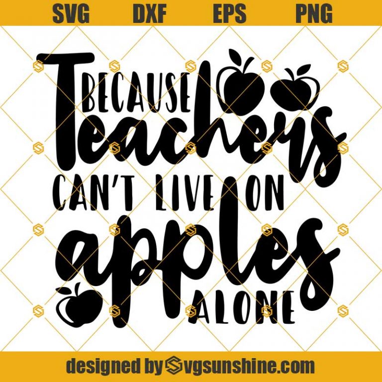 Because Teachers Can't Live On Apples Alone Svg, Teachers svg, Teachers ...