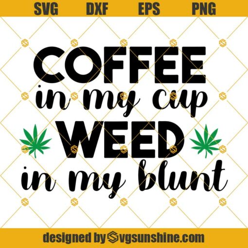 Coffee In My Cup Weed In My Blunt Svg, Weed And Coffe Svg, Cannabis svg, Weed Quotes, Marijuana SVG, Dope png, Silhouette, Weed Smoking Weed SVG, Cannabis SVG, 420 SVG, Marijuana SVG DXF EPS PNG