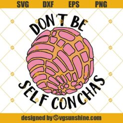 Don't Be Self Conchas Svg, Pan Dulce Svg , Mexican Pastries Svg, Sweet Bread Svg, Latina Svg, Chicana Svg, Mexican Food Svg