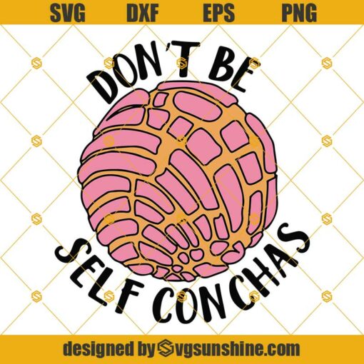 Don’t Be Self Conchas Svg, Pan Dulce Svg , Mexican Pastries Svg, Sweet Bread Svg, Latina Svg, Chicana Svg, Mexican Food Svg