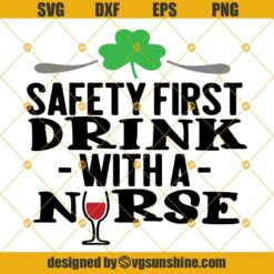 Safety First Drink With A Nurse Svg, Nurse Irish Svg, Nurse Drink Svg, Nurse Quote Svg,  Nurse Life Svg, Nursing Svg, Medical Svg, Doctor Svg
