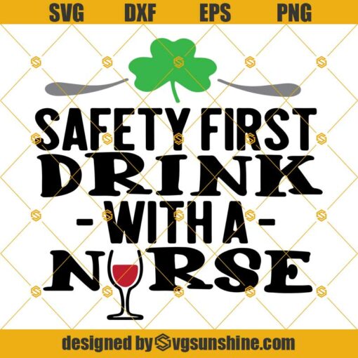 Safety First Drink With A Nurse Svg, Nurse Irish Svg, Nurse Drink Svg, Nurse Quote Svg,  Nurse Life Svg, Nursing Svg, Medical Svg, Doctor Svg