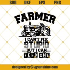 Farmer I Can’t Fix Stupid But I Can Feed One SVG, Farmer SVG DXF EPS PNG Cut Files Clipart Cricut Silhouette