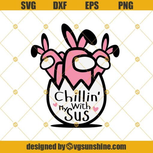 Easter Among Us SVG, Chillin’ With My Sus SVG, Happy Easter SVG, Among Us SVG, Among Us Bunny SVG