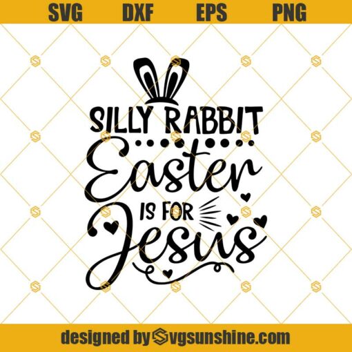 Silly Rabbit Easter Is For Jesus SVG, Easter SVG, Jesus SVG, Christian SVG, Easter Bunny SVG, Silhouette Cricut Files SVG DXF EPS PNG