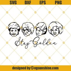 Stay Golden Girls SVG, EPS PNG DXF Instant Download Digital, Squad Goal SVG, Rose, Blanche, Dorothy, Sophia SVG
