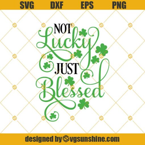 St Patrick’s Day SVG, Not Lucky Just Blessed SVG, Lucky SVG PNG DXF EPS Digital Download Cricut, Silhouette