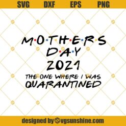 Mothers Day 2021 The One Where I Was Quarantined, Mothers Day 2021 SVG, Quarantine SVG PNG DXF EPS