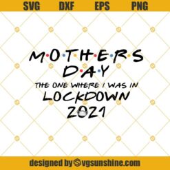 Mothers Day The One Where I Was In Lockdown 2021 SVG, Mothers Day Quarantine SVG EPS PNG DXF Cut File