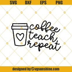 Coffee Teach Repeat SVG, Coffee Teacher SVG, Teacher Coffee SVG, Teacher SVG, Coffee SVG