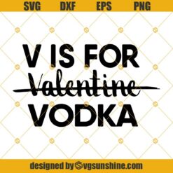 V Is For Vodka SVG, Valentine SVG, Funny Valentine SVG, Vodka SVG, Happy Valentines Day SVG