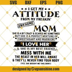 I Get My Attitude Mom From My Freakin' Awesome Mom, I Love Her, Mom SVG, Family SVG DXF EPS PNG Cut Files Clipart Cricut Silhouette