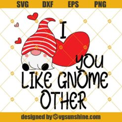 I Love You Like Gnome Other SVG, Valentines Day SVG, Gnome SVG Cut files, Gnome Happy Valentine’s Day SVG, Valentine SVG DXF EPS PNG Cut Files Clipart Cricut Silhouette