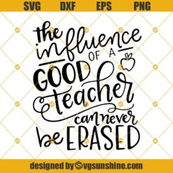 The influence of a good teacher can never be erased SVG Cut File, School SVG, Teacher SVG, Teacher gift SVG, End of school SVG