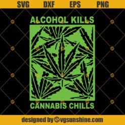 Alcohol Kills Cannabis Chills Svg, Alcohol Svg, Weed Svg, Cannabis Svg, Drink Svg Png Dxf Eps