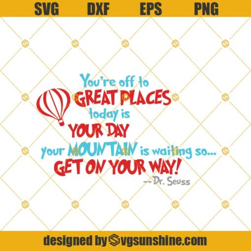 You’re Off To Great Places Today Is Your Day Your Moutain Is Waiting So Get On Your Way Svg, Dr.Suess Svg, Png, Dxf, Eps