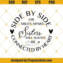 Sisters Svg, Side By Side Or Miles Apart Sisters Will Always Be Connected By Heart Svg, Family Svg, Sister Love Svg, Siblings Svg, Sign Svg