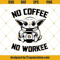 Baby Yoda No Coffee No Workee Svg, Yoda Svg, Baby Yoda Svg, Coffee Svg, Workee Svg, Yoda Lovers, Yoda Gifts Svg Png Dxf Eps