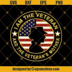 I Am The Veteran And The Veteran's  Mother Svg, Mother's Day Svg, Veteran's Day Svg Png Dxf Eps