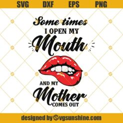 Sometimes When I Open My Mouth My Mother Comes Out Svg Dxf Eps Png Cut Files Clipart Cricut Silhouette