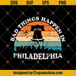 Bad Things Happen In Philadelphia SVG DXF EPS PNG Cut Files Clipart Cricut Silhouette