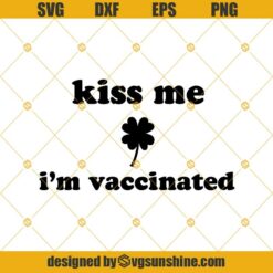 Kiss Me I'm Vaccinated Svg, Irish Day Svg, Shamrock Svg, St Patrick's Day Svg, Saint Patrick's Day Svg Png Dxf Eps
