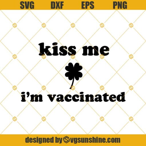 Kiss Me I’m Vaccinated Svg, Irish Day Svg, Shamrock Svg, St Patrick’s Day Svg, Saint Patrick’s Day Svg Png Dxf Eps