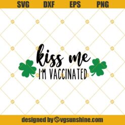 Kiss Me I'm Vaccinated Svg, St Patricks Day Svg, Funny St Patricks Day Svg Png Dxf Eps Instant Download